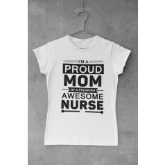   I'm a proud mom of a freaking awesome nurse fehér póló